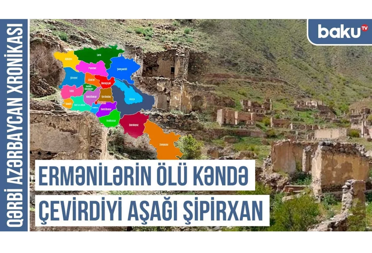 Qərbi Azərbaycan Xronikası: Ermənilərin ölü kəndə çevirdiyi Aşağı Şipirxan