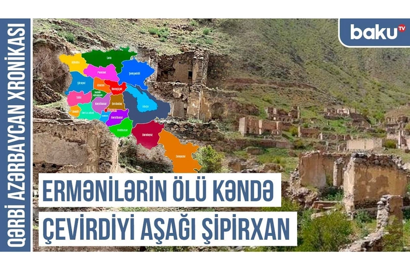 Qərbi Azərbaycan Xronikası: Ermənilərin ölü kəndə çevirdiyi Aşağı Şipirxan