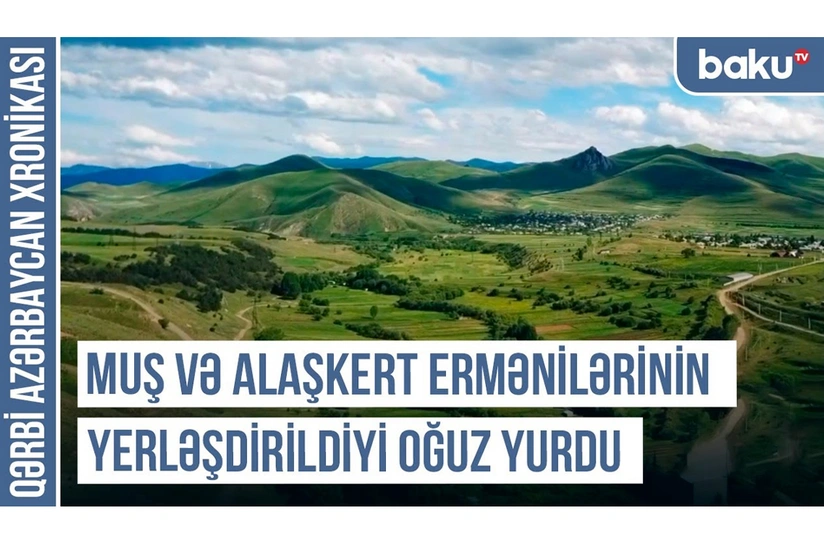 Qərbi Azərbaycan Xronikası: Muş və Alaşkert ermənilərinin yerləşdirildiyi oğuz yurdu