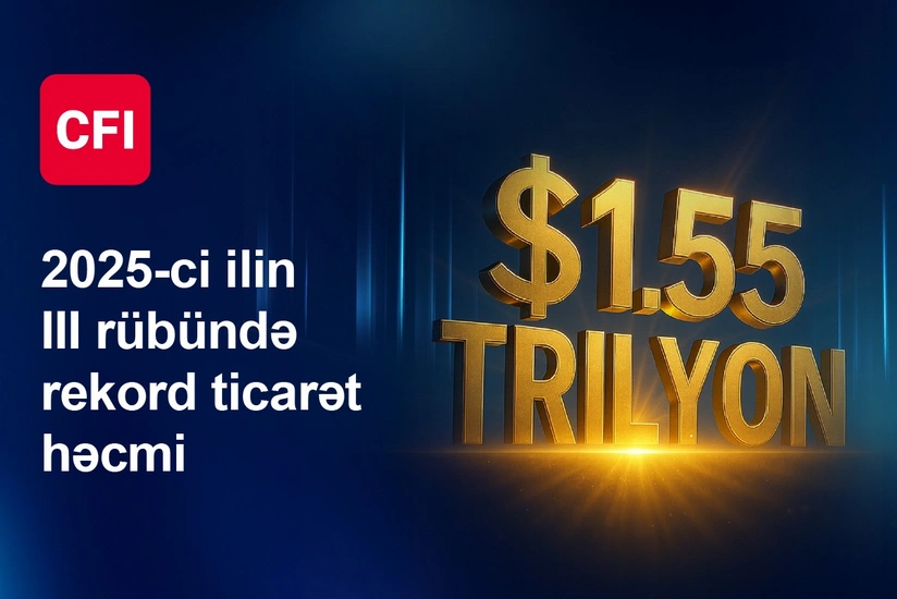CFI III rübdə 1,55 trilyon dollarlıq ticarət dövriyyəsi ilə yeni zirvəyə yüksəldi