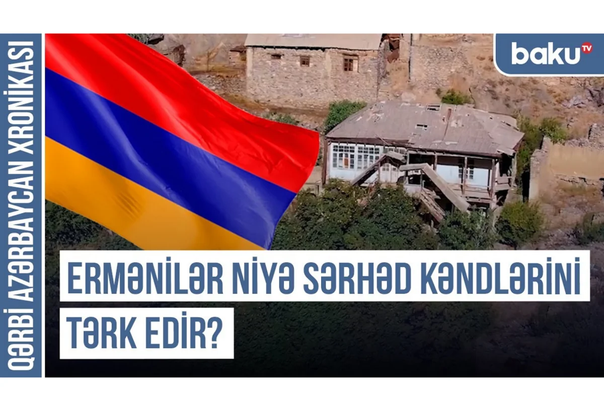 Qərbi Azərbaycan Xronikası: Ermənilər niyə sərhəd kəndlərini tərk edir?