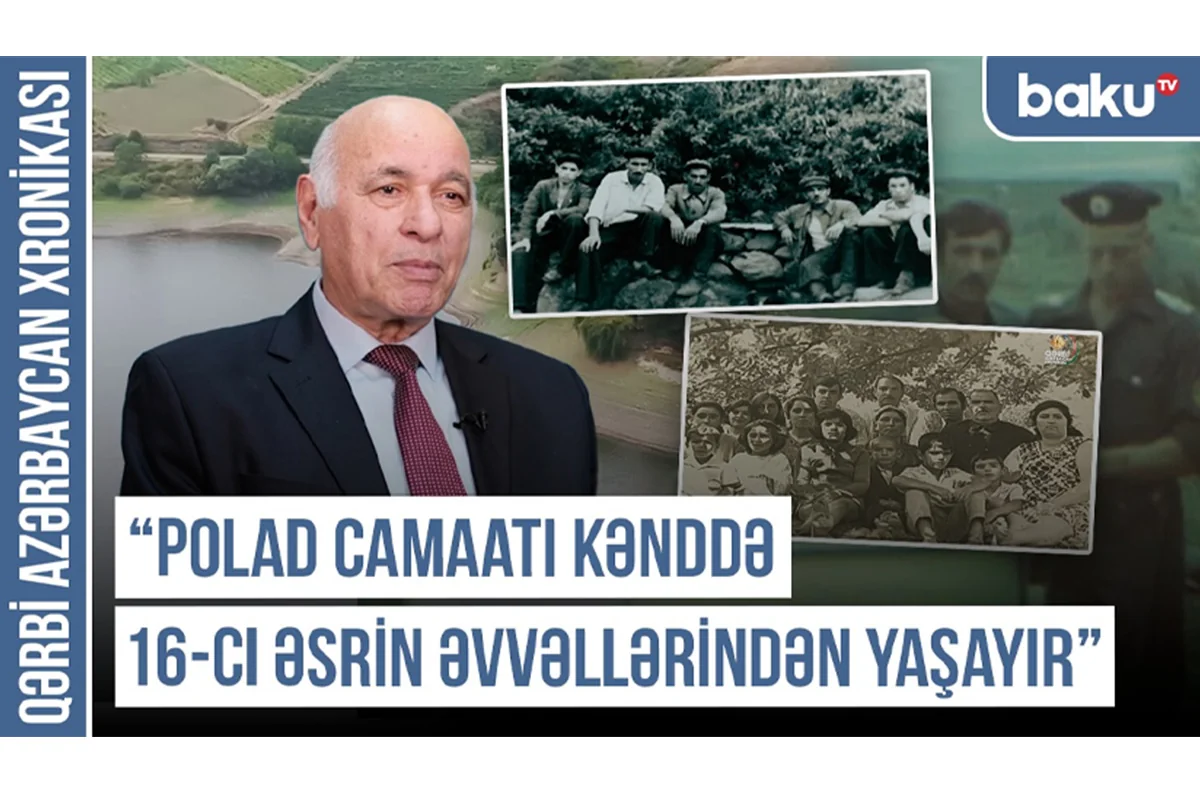 Qərbi Azərbaycan Xronikası: Polad camaatı kənddə 16-cı əsrin əvvəllərindən yaşayır