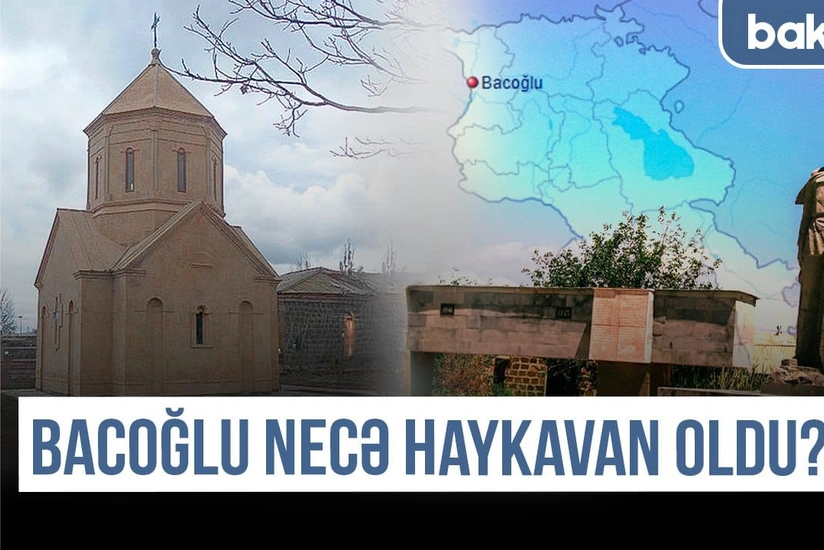 Qərbi Azərbaycan Xronikası: Bacoğlu necə Haykavan oldu?