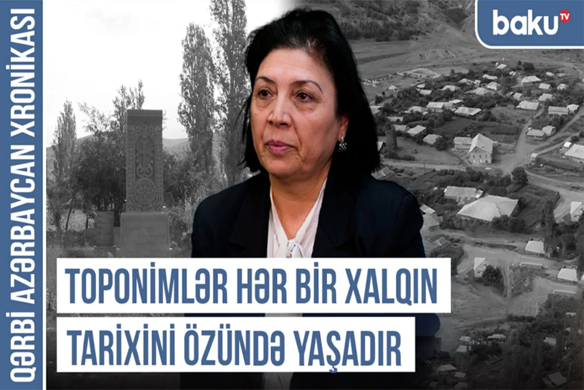 Qərbi Azərbaycan Xronikası: Toponimlər hər bir xalqın tarixini özündə yaşadır