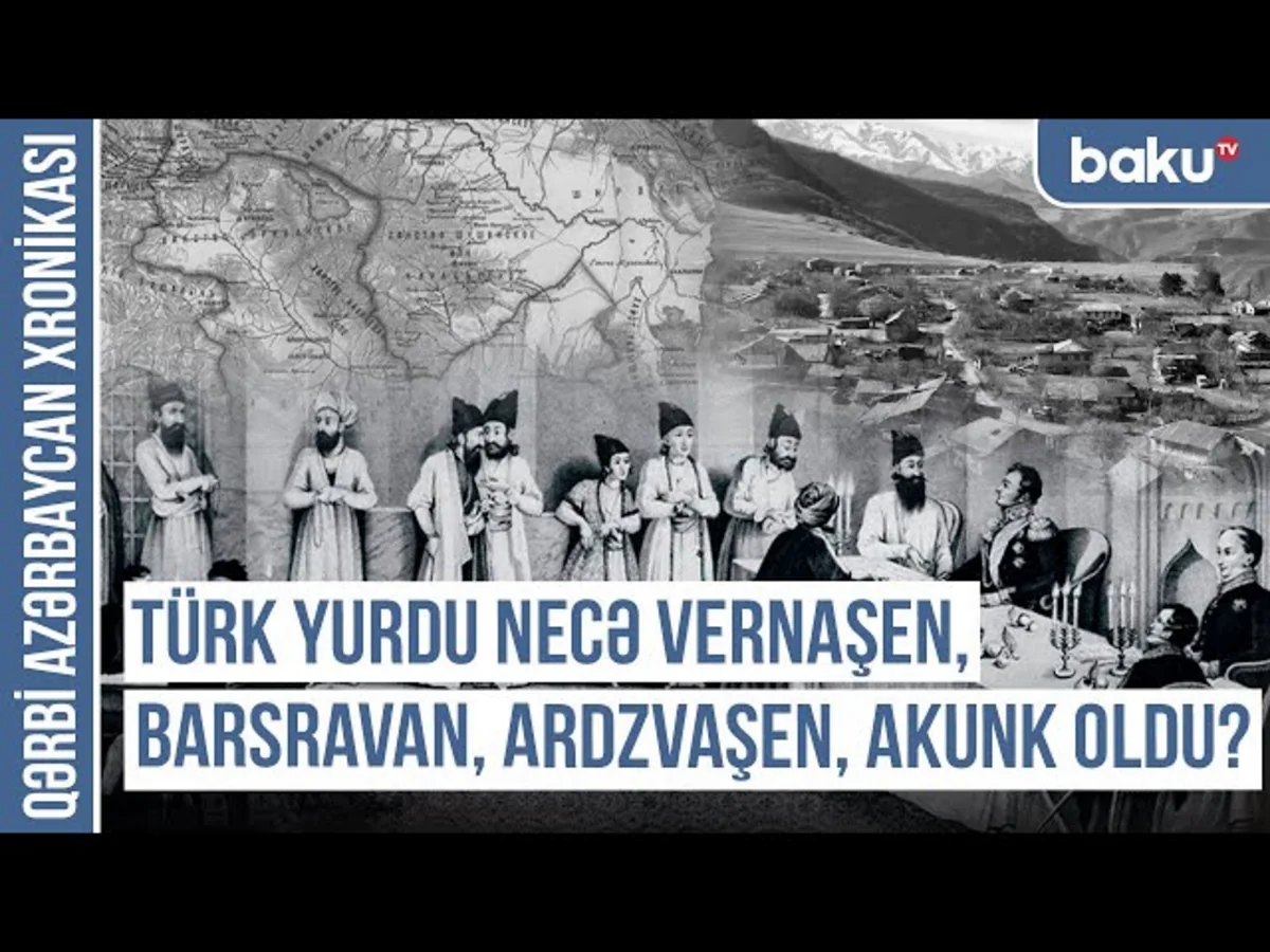 Qərbi Azərbaycan Xronikası: Türk yurdu necə Vernaşen, Barsravan, Ardzvaşen, Akunk oldu?