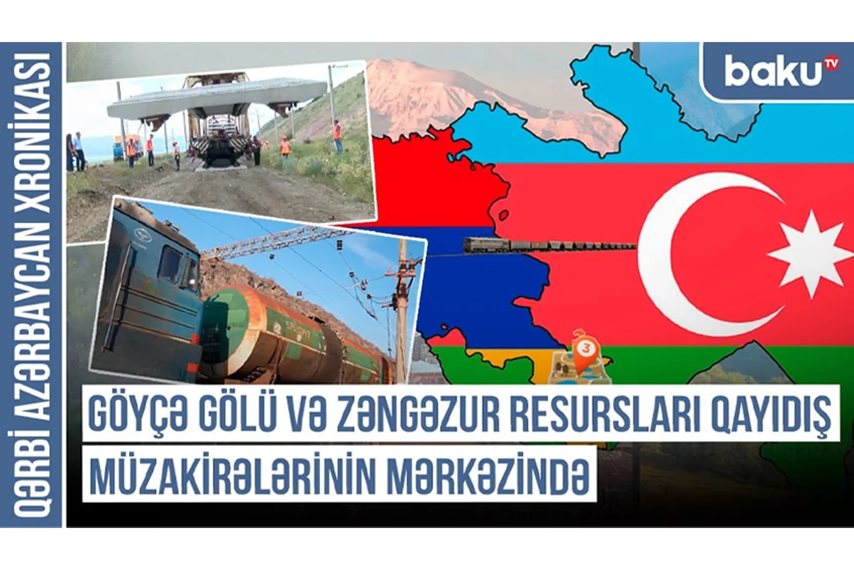 Qərbi Azərbaycan Xronikası: Göyçə gölü və Zəngəzur resursları qayıdış müzakirələrinin mərkəzində