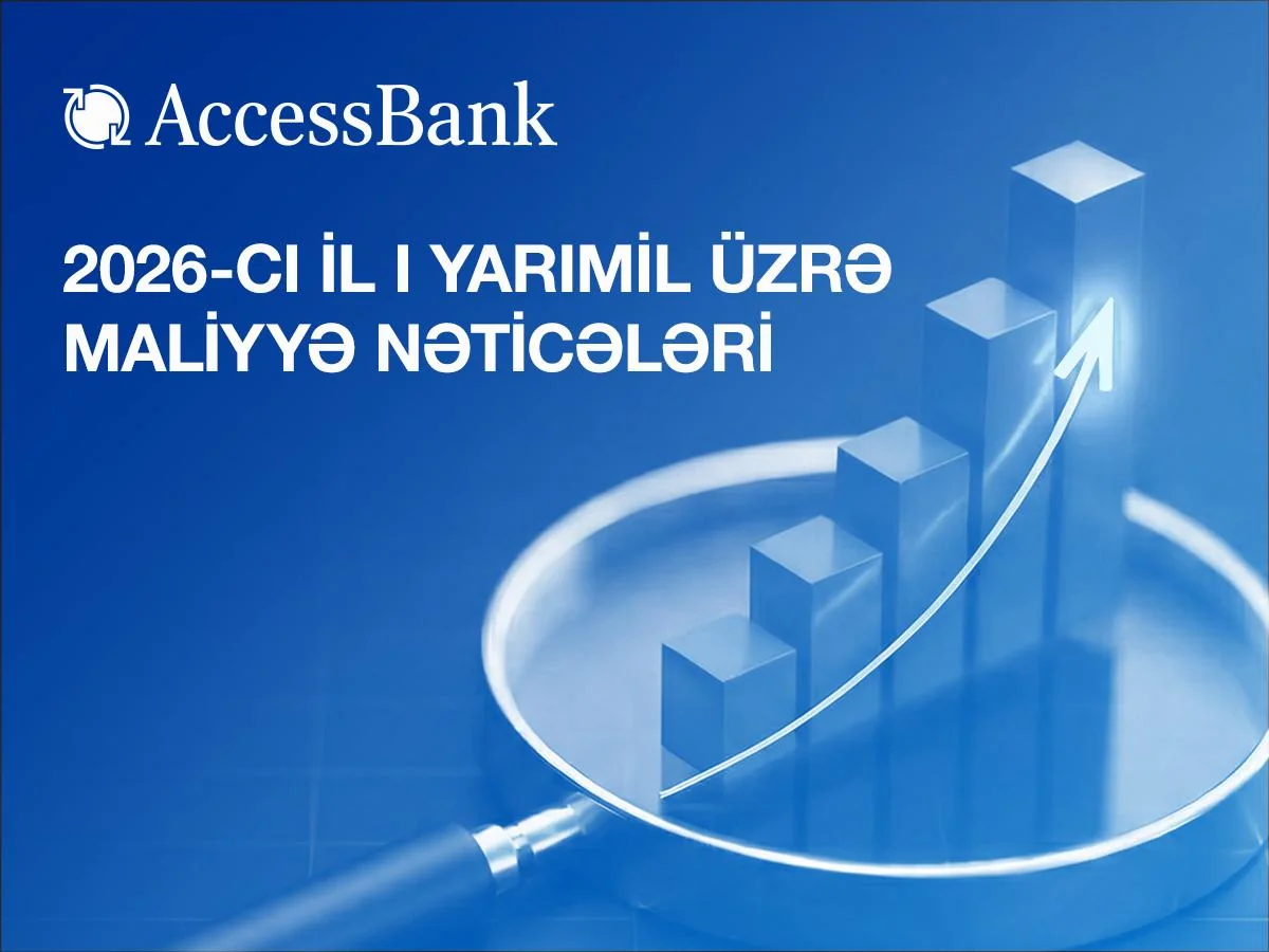 AccessBank 2026-cı ilin birinci yarısı üzrə maliyyə hesabatını açıqlayıb