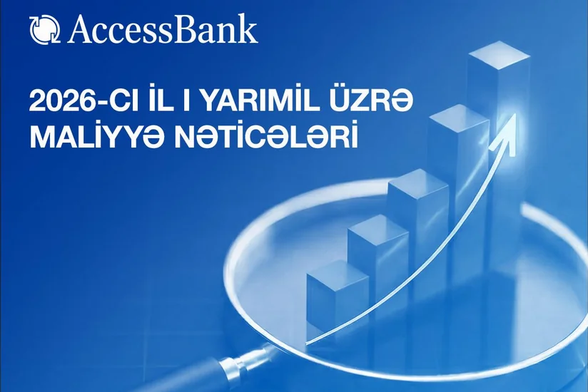 AccessBank 2026-cı ilin birinci yarısı üzrə maliyyə hesabatını açıqlayıb