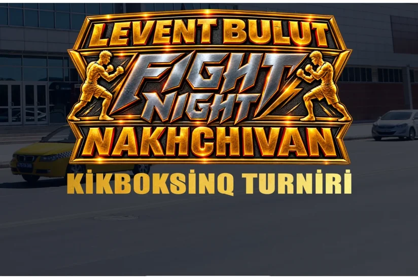 Naxçıvanda Levent Bulut Fight Night – Nakhchivan kikboksinq turniri keçiriləcək