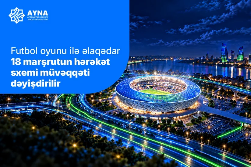 Sabahın oyunu ilə əlaqədar 18 marşrutun hərəkət sxemi müvəqqəti dəyişdirilir