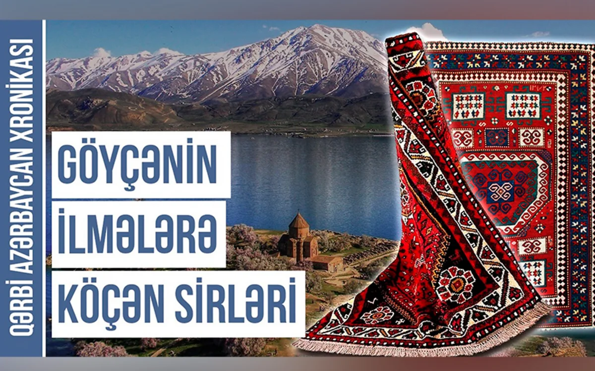 Qərbi Azərbaycan Xronikası: Göyçənin ilmələrə köçən sirləri