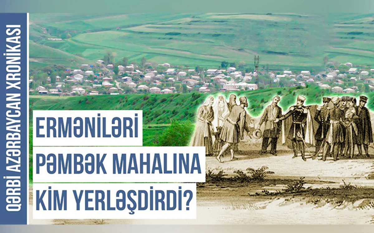 Qərbi Azərbaycan Xronikası: Çarın itaətini qəbul etməyən Pəmbək mahalı