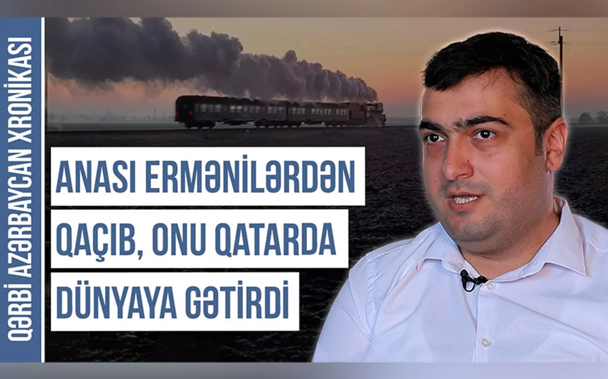 Qərbi Azərbaycan Xronikası: “Ailəsi üç dəfə deportasiya olunub, özü isə qatarda dünyaya göz açıb”