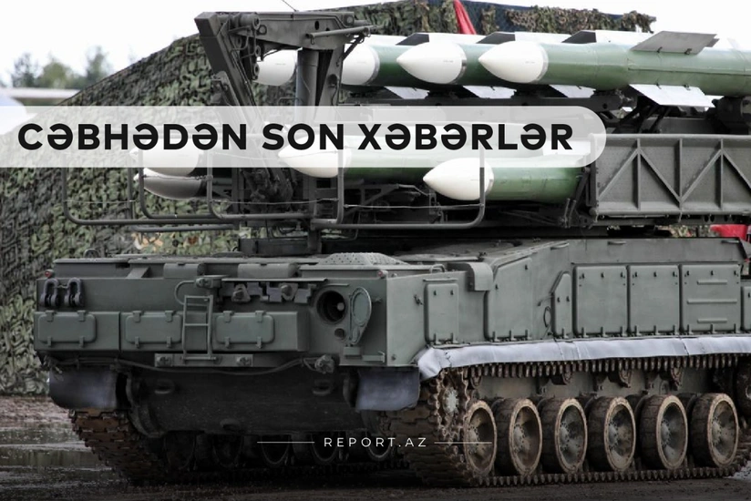 Cəbhədən son xəbərlər: “Kub” ZRK məhv edildi