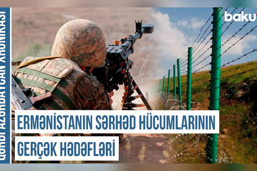 Qərbi Azərbaycan Xronikası: Ermənistanın sərhəd hücumlarının gerçək hədəfləri