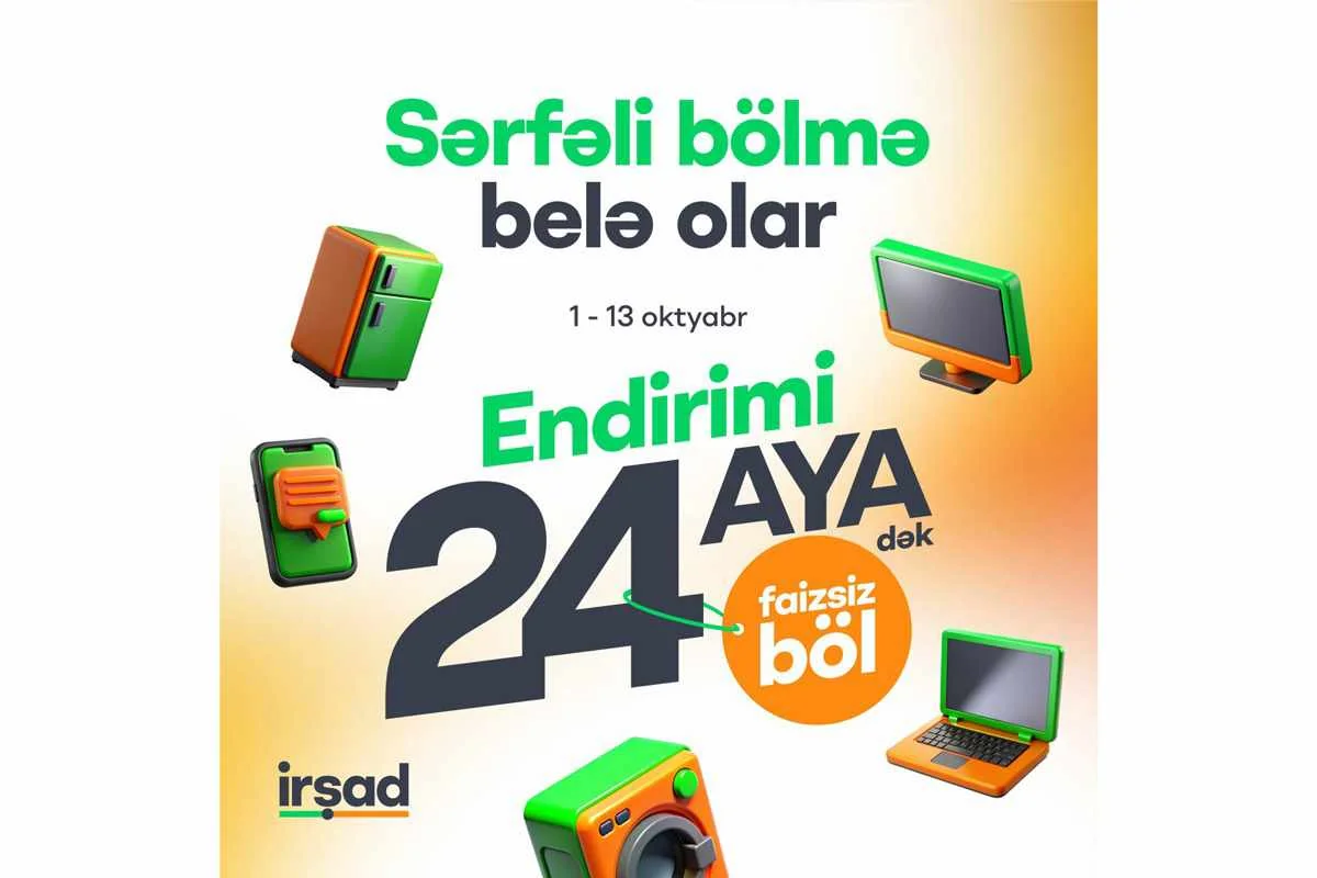 İrşadda müştərilər üçün endirimli qiyməti 24 aya qədər faizsiz bölmək imkanı