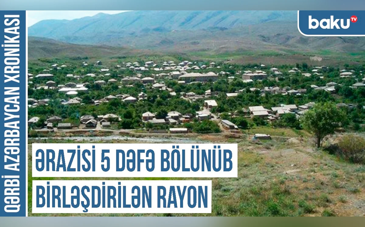 Qərbi Azərbaycan Xronikası: Ərazisi 5 dəfə bölünüb birləşdirilən rayon
