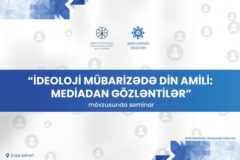 Şuşada “İdeoloji mübarizədə din amili: mediadan gözləntilər” mövzusunda seminar keçiriləcək