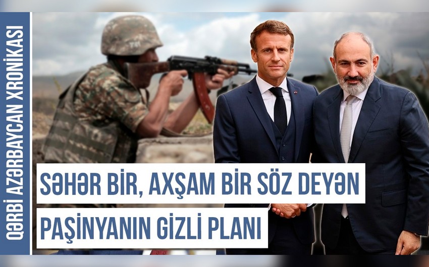 Qərbi Azərbaycan Xronikası: Səhər bir, axşam bir söz deyən Paşinyanın gizli planı