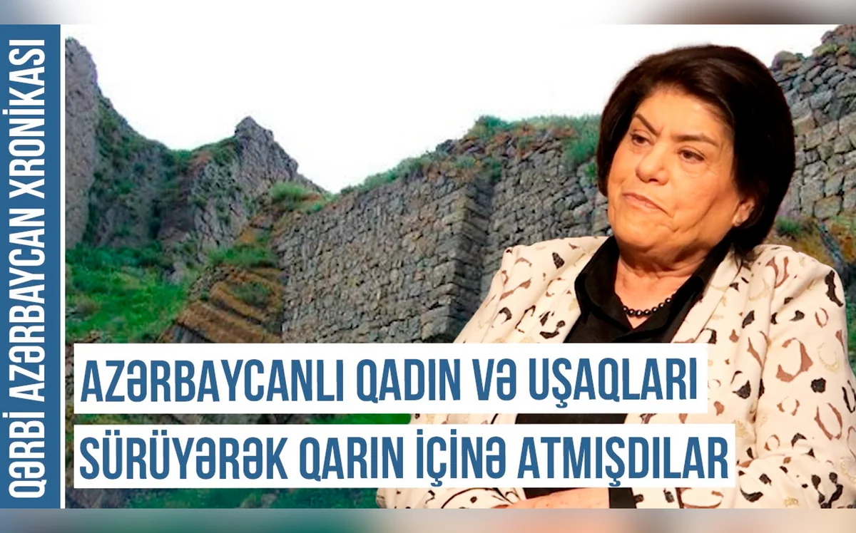 Qərbi Azərbaycan Xronikası: “Azərbaycanlı qadın və uşaqları sürüyərək qarın içinə atmışdılar”