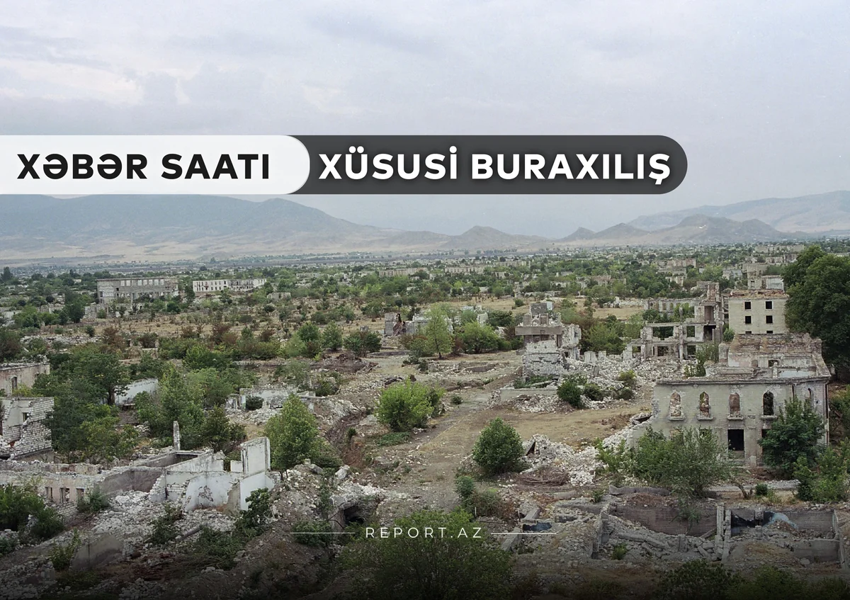 “Xəbər Saatı”: Bir neçə kənd və qəsəbə azad olundu