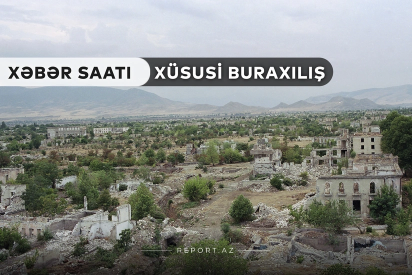 “Xəbər Saatı”: Bir neçə kənd və qəsəbə azad olundu