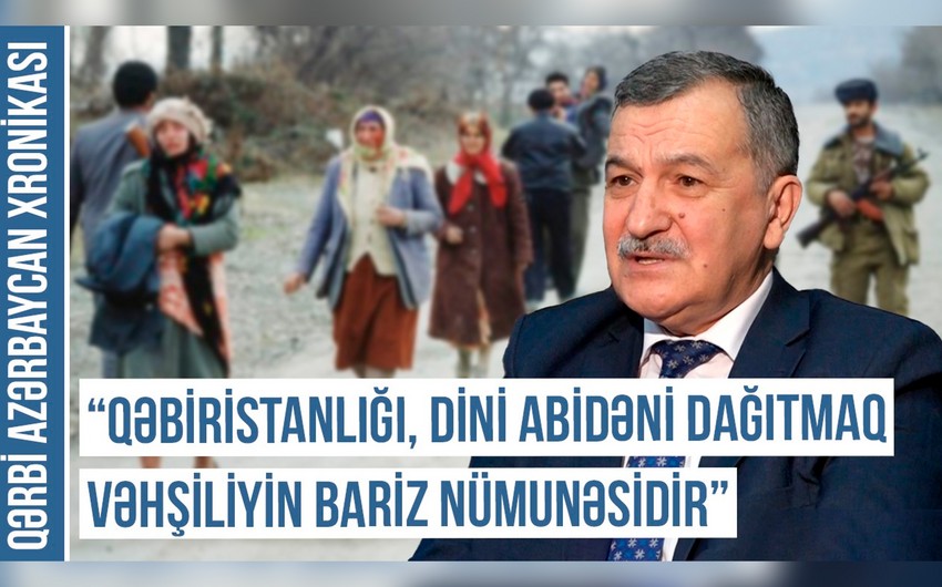 Qərbi Azərbaycan Xronikası: “Qəbiristanlığı, dini abidəni dağıtmaq vəhşiliyin bariz nümunəsidir”