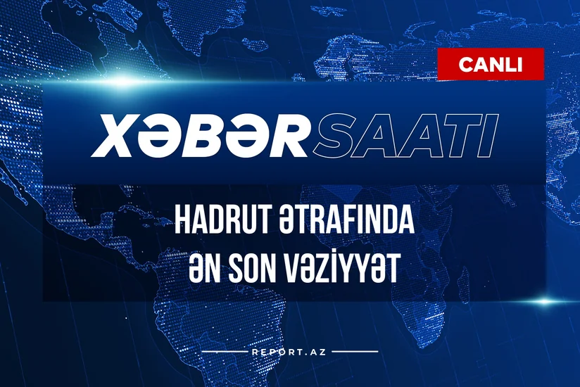 Xəbər saatı: Hadrut ətrafında ən son vəziyyət