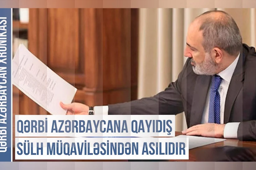 Qərbi Azərbaycan Xronikası: Azərbaycan-Ermənistan normallaşma prosesinə kimlər mane olur?