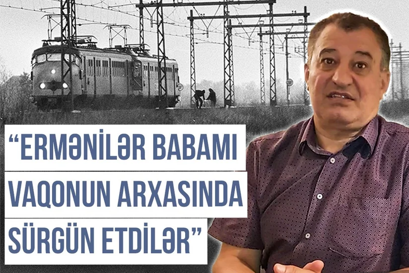 Qərbi Azərbaycan Xronikası: “Ermənilər babamı vaqonun arxasında Qazaxıstana sürgün etdilər”