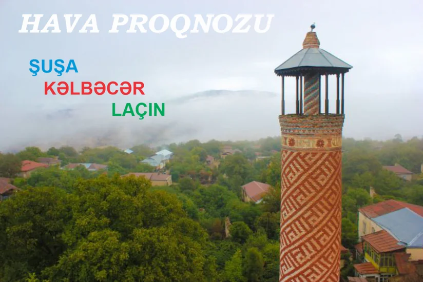 Şuşa, Kəlbəcər və Laçında gözlənilən hava şəraiti açıqlanıb