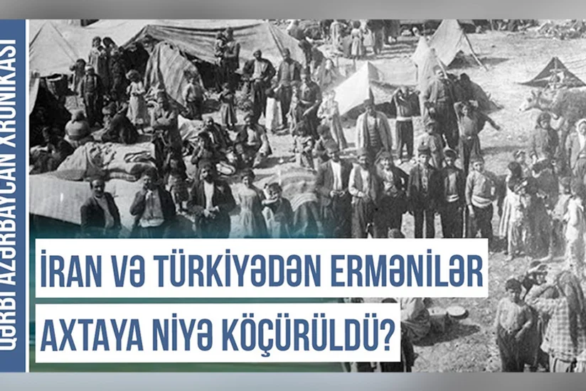 Qərbi Azərbaycan Xronikası: İran və Türkiyədən ermənilər Axtaya niyə köçürülüb?