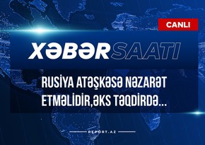 Xəbər saatı: Rusiya atəşkəsə nəzarət etməlidir, əks təqdirdə...