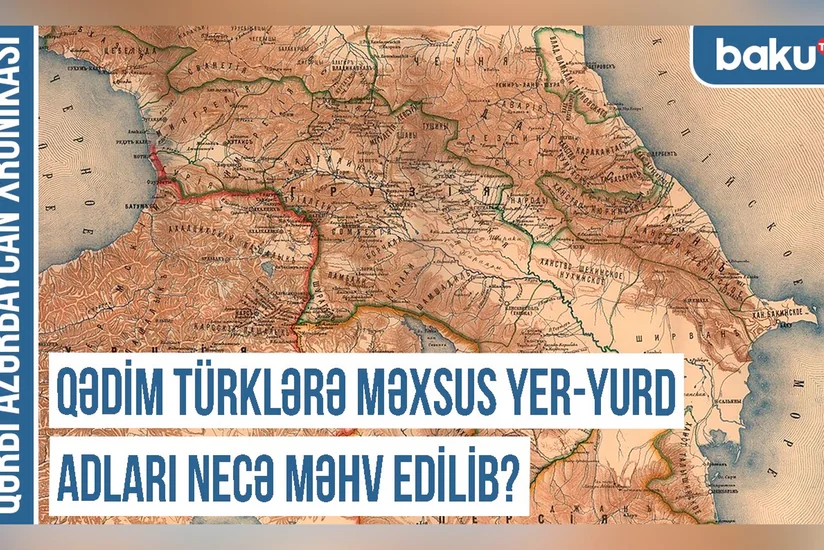 Qərbi Azərbaycan Xronikası: Qədim türklərə məxsus yer-yurd adları necə məhv edilib?
