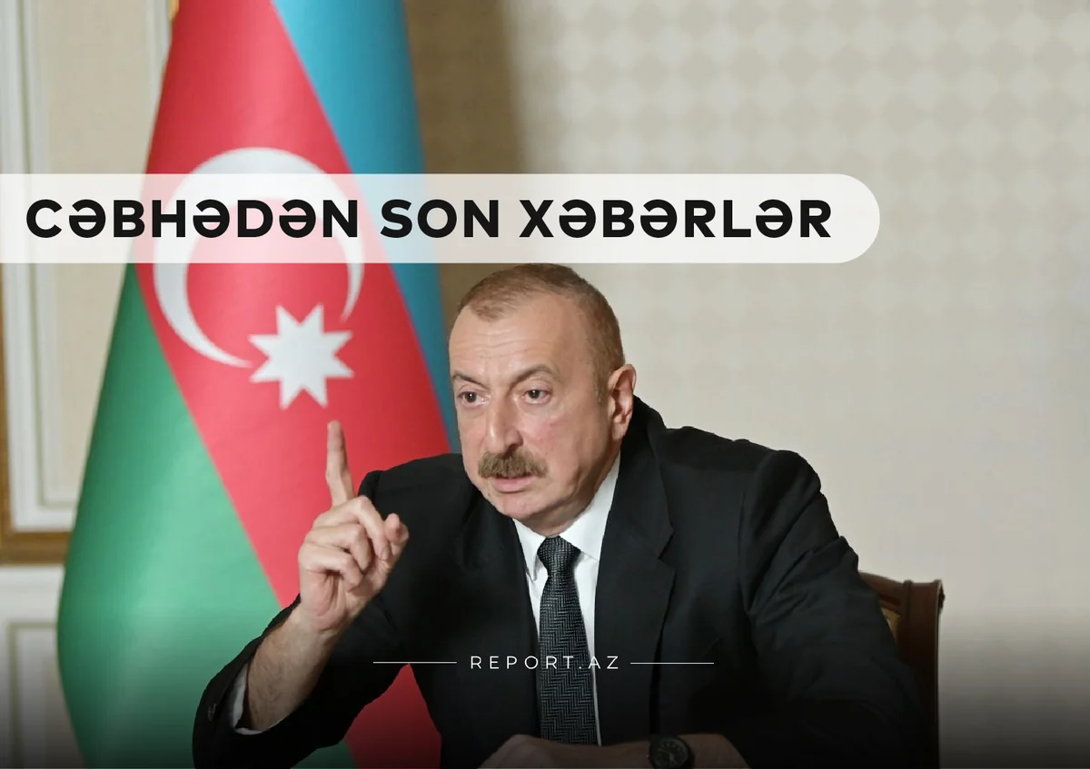 Cəbhədən son xəbərlər: Zərurət yaranarsa, ümumi səfərbərlik elan edərik, - Prezident
