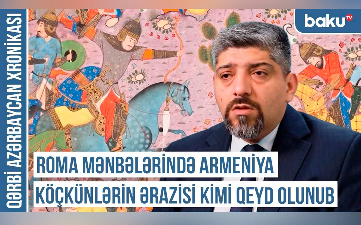 Qərbi Azərbaycan Xronikası: Roma mənbələrində Armeniya köçkünlərin ərazisi kimi qeyd olunub