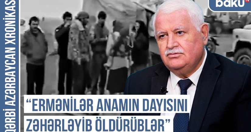 Qərbi Azərbaycan Xronikası: Ermənilər anamın dayısını zəhərləyib öldürüblər