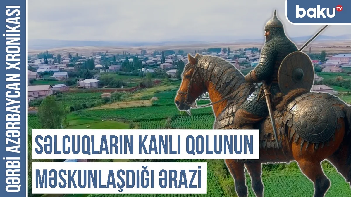 Qərbi Azərbaycan Xronikası: Səlcuqların Kanlı qolunun məskunlaşdığı ərazi