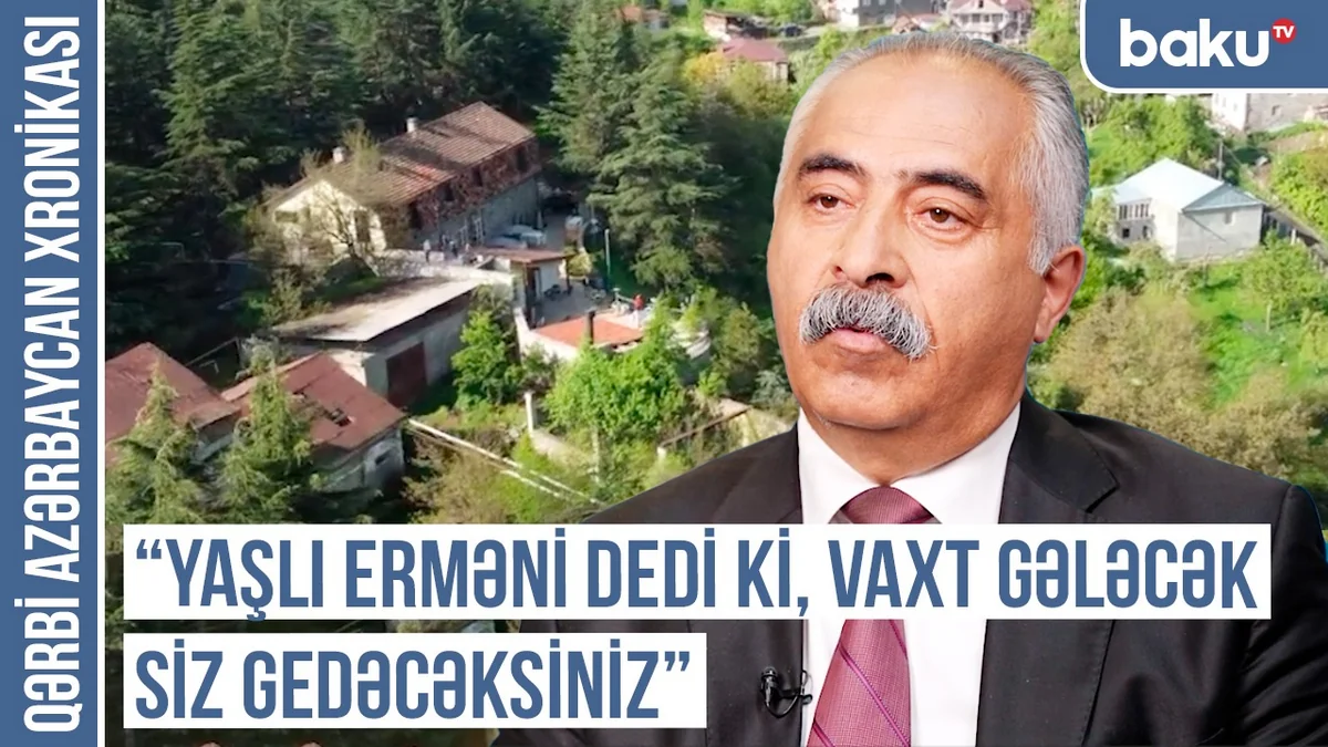 Qərbi Azərbaycan Xronikası: Yaşlı erməni dedi ki, vaxt gələcək, siz gedəcəksiniz