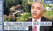 Qərbi Azərbaycan Xronikası: Yaşlı erməni dedi ki, vaxt gələcək, siz gedəcəksiniz
