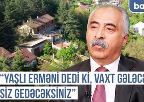 Qərbi Azərbaycan Xronikası: Yaşlı erməni dedi ki, vaxt gələcək, siz gedəcəksiniz