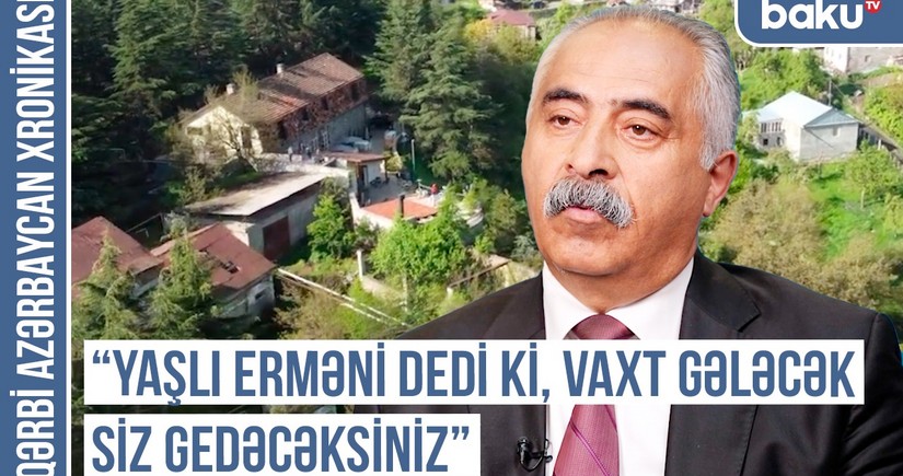 Qərbi Azərbaycan Xronikası: Yaşlı erməni dedi ki, vaxt gələcək, siz gedəcəksiniz
