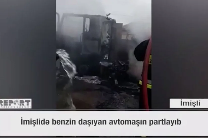 İmişlidə benzin daşıyan avtomaşın partlayıb - VİDEO - YENİLƏNİB