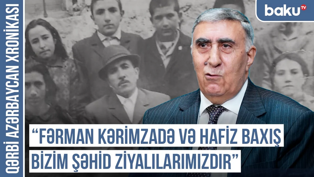Qərbi Azərbaycan Xronikası: “Fərman Kərimzadə və Hafiz Baxış bizim şəhid ziyalılarımızdır”