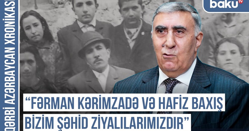 Qərbi Azərbaycan Xronikası: “Fərman Kərimzadə və Hafiz Baxış bizim şəhid ziyalılarımızdır”