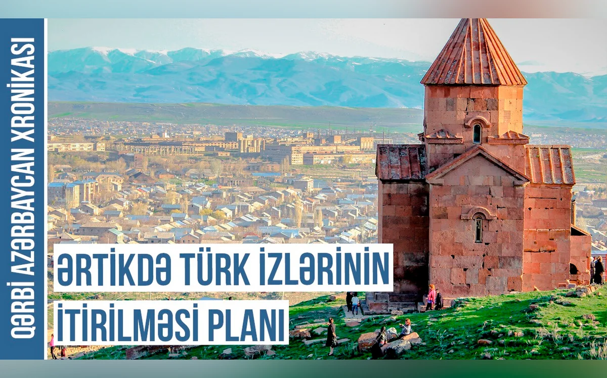Qərbi Azərbaycan Xronikası: Ərtikdə türk izlərinin itirilməsi planı