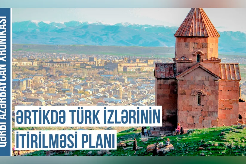 Qərbi Azərbaycan Xronikası: Ərtikdə türk izlərinin itirilməsi planı