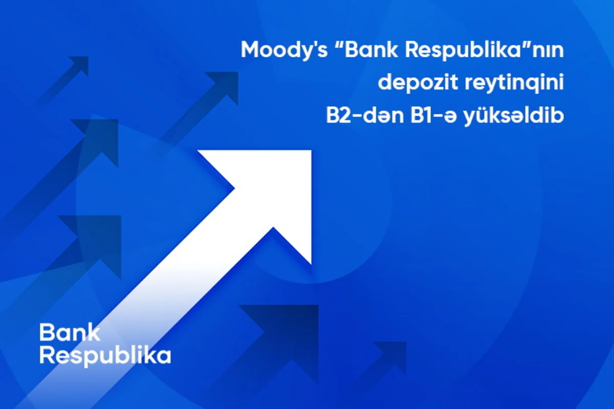 Moody's “Bank Respublika”nın uzunmüddətli depozit reytinqini yüksəldib