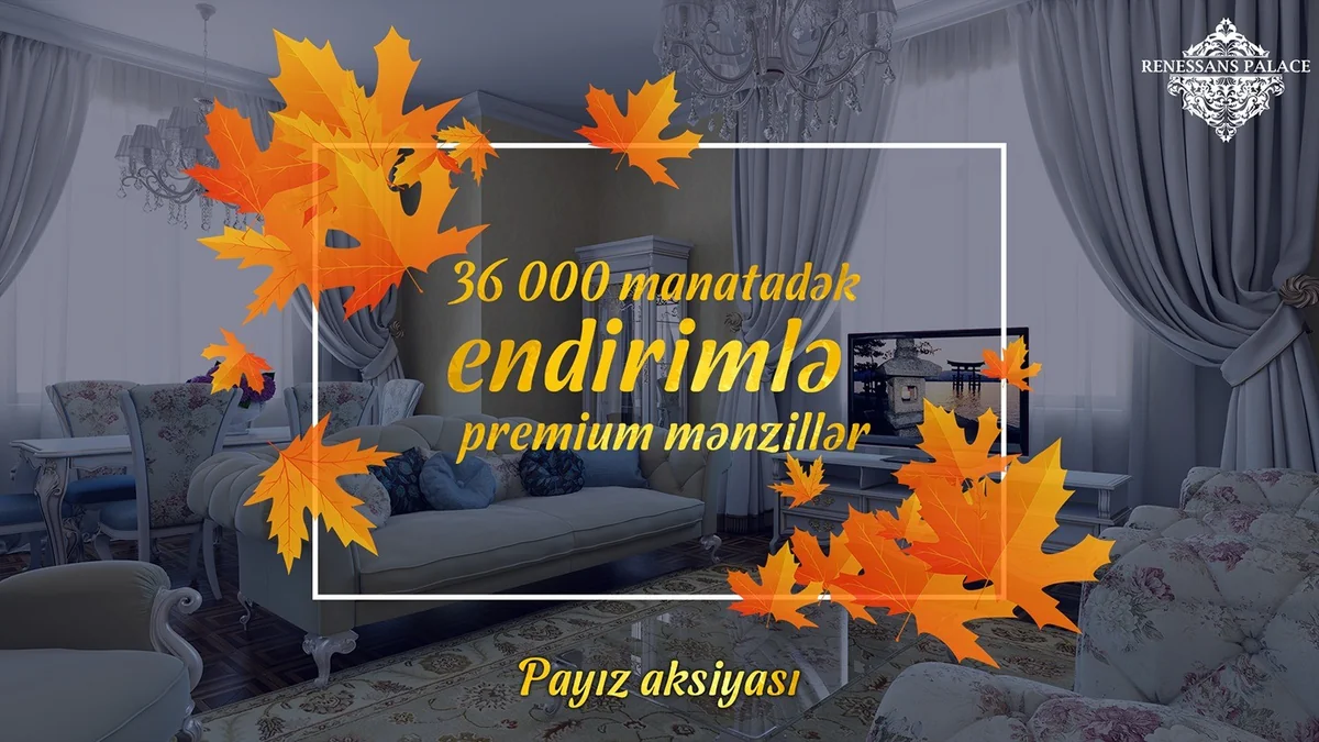 “Payız aksiyası”: “Renessans Palace”da premium mənzillərə 15%-dək endirim edilir