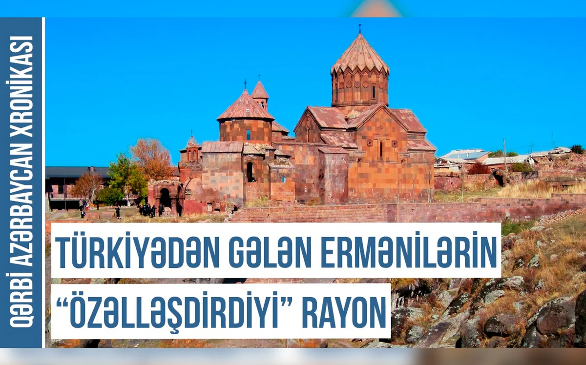 Qərbi Azərbaycan Xronikası: Türkiyədən gələn ermənilərin “özəlləşdirdiyi” rayon
